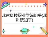北京科技职业学院知乎(北科院知乎)
