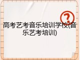 高考艺考音乐培训学校(音乐艺考培训)