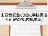 山西省农业机械化学校机电系(山西农机校机电系)