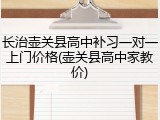 长治壶关县高中补习一对一上门价格(壶关县高中家教价)