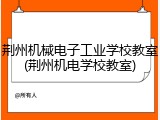 荆州机械电子工业学校教室(荆州机电学校教室)