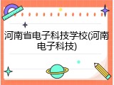 河南省电子科技学校(河南电子科技)