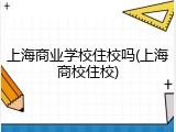 上海商业学校住校吗(上海商校住校)