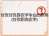 甘孜甘孜县农学专业的职高(甘孜职高农学)