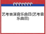 艺考表演音乐曲目(艺考音乐曲目)