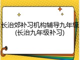 长治郊补习机构辅导九年级(长治九年级补习)