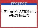 考不上高中的人可以读什么学校(职校选择)