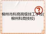 柳州市科商高级技工学校(柳州科商技校)