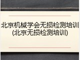 北京机械学会无损检测培训(北京无损检测培训)