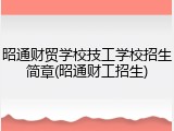昭通财贸学校技工学校招生简章(昭通财工招生)