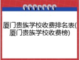 厦门贵族学校收费排名表(厦门贵族学校收费榜)