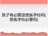 孩子有必要读贵族学校吗(贵族学校必要吗)