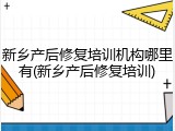 新乡产后修复培训机构哪里有(新乡产后修复培训)