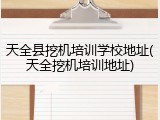 天全县挖机培训学校地址(天全挖机培训地址)