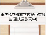 重庆私立贵族学校高中有哪些(重庆贵族高中)