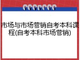 市场与市场营销自考本科课程(自考本科市场营销)