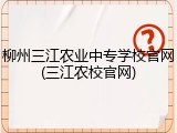 柳州三江农业中专学校官网(三江农校官网)