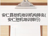 安仁县挖机培训机构排名(安仁挖机培训排行)