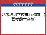 艺考培训学校排行榜前十(艺考前十名校)