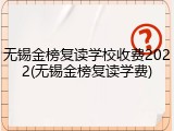 无锡金榜复读学校收费2022(无锡金榜复读学费)
