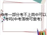 中考一部分考不上高中可以考吗(中考落榜可重考)