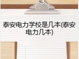 泰安电力学校是几本(泰安电力几本)
