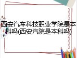西安汽车科技职业学院是本科吗(西安汽院是本科吗)