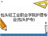 包头轻工业职业学院护理专业(包头护专)