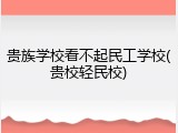 贵族学校看不起民工学校(贵校轻民校)