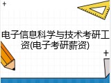 电子信息科学与技术考研工资(电子考研薪资)