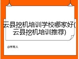 云县挖机培训学校哪家好(云县挖机培训推荐)