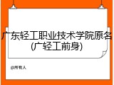 广东轻工职业技术学院原名(广轻工前身)