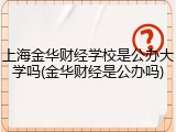 上海金华财经学校是公办大学吗(金华财经是公办吗)