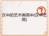 汉中的艺术类高中(汉中艺高)