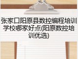 张家口阳原县数控编程培训学校哪家好点(阳原数控培训优选)