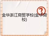 金华浙江商贸学校(金华商校)