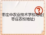 枣庄中农业技术学校地址(枣庄农校地址)
