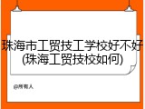 珠海市工贸技工学校好不好(珠海工贸技校如何)