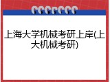 上海大学机械考研上岸(上大机械考研)