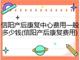 信阳产后康复中心费用一般多少钱(信阳产后康复费用)