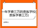 一年学费三万的贵族学校(贵族学费三万)
