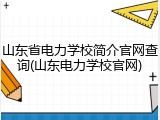 山东省电力学校简介官网查询(山东电力学校官网)