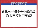 湖北自考哪个专业最简单(湖北自考简单专业)