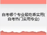 自考哪个专业最吃香实用(自考热门实用专业)