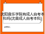 沈阳音乐学院有成人自考本科吗(沈音成人自考本科)