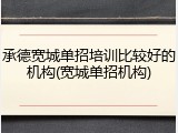 承德宽城单招培训比较好的机构(宽城单招机构)