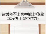 盐城考不上高中能上吗(盐城没考上高中咋办)
