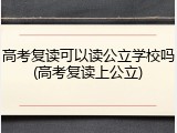 高考复读可以读公立学校吗(高考复读上公立)