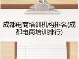 成都电商培训机构排名(成都电商培训排行)