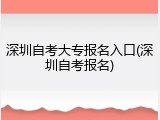 深圳自考大专报名入口(深圳自考报名)